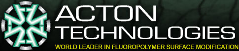 ACTON TECHNOLOGIES - WORLD LEADER IN FLUOROPOLYMER SURFACE MODIFICATION